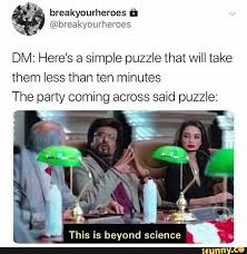 Dm Here S A Simple Puzzle That Will Take Them Less Than Ten Minutes The Party Coming Across Said Puzzle This Is Beyond Science Ifunny Dungeons And Dragons Memes