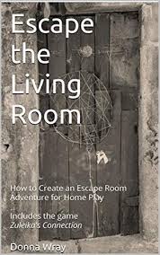 We escaped the escape room! Escape The Living Room How To Create An Escape Room Adventure For Home Play Includes The Game Zuleika S Connection By Donna Wray