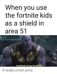 Here's to the new year! When You Use The Fortnite Kids As A Shield In Area 51 A Small Price To Pay For Salvation A Really Small Price Kids Meme On Me Me
