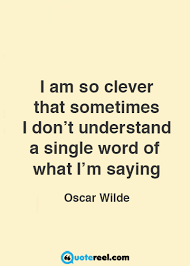 I Am So Clever That Sometimes I Don T Understand A Single Word Of What I