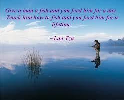 A search of the quote did not return any results tying it to biden. Give Man A Fish And You Feed Him For A Day Teach Him How To Fish And You Feed Him For A Lifetime Lao Tzu Teksten