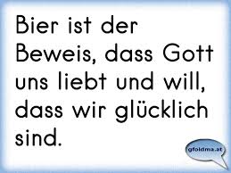 Bier Ist Der Beweis Dass Gott Uns Liebt Und Will Dass Wir Glucklich Sind Osterreichische Spruche Und Zitate