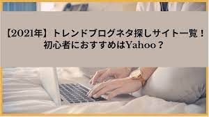 2021年】トレンドブログネタ探しサイト一覧！初心者におすすめはYahoo？ | ～ブログ『脱サラ』物語～