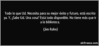 He recopilado algunas de las mejores frases de jim rohn sobre el liderazgo y el desarrollo personal. Todo Lo Que Ud Necesita Para Su Mejor Exito Y Futuro Esta
