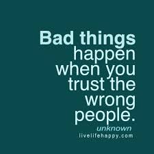 Bad Things Happen When You Trust The Wrong People Unknown Unknown Quotes Words Quotes Live Life Happy