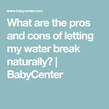 Natural means of softening water or removing calcium may not be effective if the water in your area consists of a high level of. What Are The Pros And Cons Of Letting My Water Break Naturally Babycenter Baby Center Let It Be Water