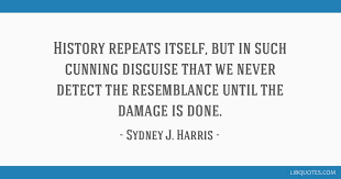 History repeats itself, and that's one of the things that's wrong with history. history repeats itself, but the special call of an art which has passed away is never reproduced. History Repeats Itself But In Such Cunning Disguise That We Never Detect The Resemblance Until The