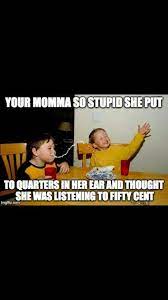Skinny or stupid, rich or poor, old or lazy and ugly yo mama jokes. Momma Joke Mom Jokes Jokes Quotes Funny Insults