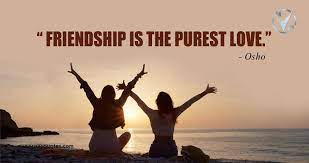One difference i see is that a woman is more capable of love than a man is. Friendship Is The Purest Love Osho Quotes Veeroesquotes