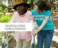Sure Grandma Let S Get You To Bed Know Your Meme