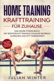 Richtig trainieren zuhause ist es möglich. Home Training Krafttraining Fur Zuhause Das Grosse Fitness Buch Mit Bodyweight Training Zuhause Muskeln Aufbauen Und Fett Verbrennen Functional Training Fur Manner Und Frauen Winter Julian Amazon De Bucher