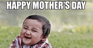 They can tell us briefly the value of mother. Happy Mother S Day Memes And Funny Quotes To Share With The Best Mom