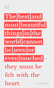 The Best And Most Beautiful Things In The World Cannot Be Seen Or Even Touched Meaning The Beauty Of Words Today Quotes Helen Keller Quotes Inspirational Quotes