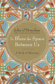 God surges and flows and is wild. To Bless The Space Between Us A Book Of Blessings O Donohue John 9780385522274 Amazon Com Books