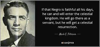 Let me mention just a few of its principles. Mark E Petersen Quote If That Negro Is Faithful All His Days He Can