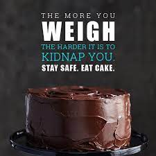 Cakekart The More You Weigh The Harder It Is To Kidnap Cake Quotes Funny Cake Quotes Funny Baking Quotes