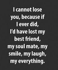 I Cannot Lose You Because If I Ever Did I Would Have Lost My Best Friend Beautiful Love Quotes Be Friends Quotes Friend Love Quotes Best Friend Love Quotes
