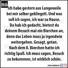 April 22, 2020 sprüche 0. Bin Mit Dabei Habe Gestern Aus Langeweile Bei Mir Selber Geklingelt Und Was Soll Ich Sagen Ich War Zu Hause Da Hab Ich Gedacht Bietest Du Deinem Besuch Mal Ein Bierchen An