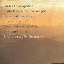 Inspirational Quotes Life Is A Linear Equation In Which You Can T Cross Multiply If You Think You Can Do I Linear Equations Inspirational Quotes Life Quotes