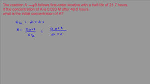 It's for a lab dealing with chemical kinetics, and i'm rather lost. Determine The Initial Concentration Of Reactant If Given Half Life Youtube