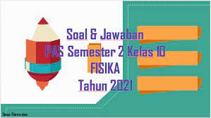 Contoh soal fisika kelas 10 semester 1 dan semester 2 kurikulum 2013 untuk kisi kisi latihan soal uas mid semester berupa soal pilihan ganda dan essay semua. Soal Pas Semester 2 Kelas 10 Fisika Sma Smk 2021 Sinau Thewe Com