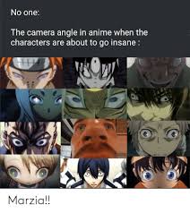 No One The Camera Angle In Anime When The Characters Are About To Go Insane Marzia Anime Meme On Me Me I'm going with the latter. no one the camera angle in anime when