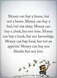 Money Quotes Money Can Buy A House But Not A Home Money Can Buy A Bed But Not Sleep Money Can Buy A Clock But Money Quotes Wisdom Quotes Meaningful Quotes
