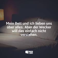 Schönheit ist immer, man sagt immer so, ja äh es kommt immer auf die inneren werte drauf. Mein Bett Und Ich Lieben Uns Uber Alles Aber Der Wecker Will Das Einfach Nicht Verstehen