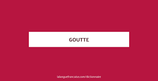 Goutte Definition De Goutte Dictionnaire La Langue Francaise