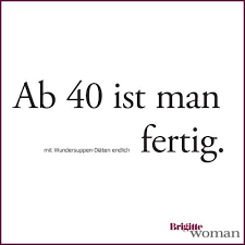 Mit 40 steht man gut im leben, kann viel nehmen und viel geben. Brigitte Woman Spruche Zum 40 Geburtstag Spruche Zum 40 Lustige Spruche