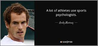 Sports psychology involves the study and examination of how various psychological factors affect athletes' performance on the field, in the gym, and on the ice. Andy Murray Quote A Lot Of Athletes Use Sports Psychologists