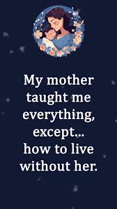 My mother taught me everything