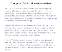 Though fees are not explicitly required, they are strongly encouraged if you want your transaction to be processed by a bitcoin miner—which is to say, if you want your payment to go through. Was Just Sent This Email Coinbase Pro Is Going To Start Charging Withdrawal Fees Bitcoin
