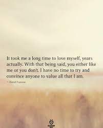 It Took Me A Long Time To Love Myself Years Actually With That Being Said Focus On Me Quotes Pretty Quotes Path Quotes