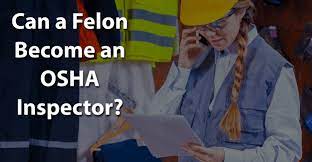 Can A Felon Become An Osha Inspector? | Felony Record Hub