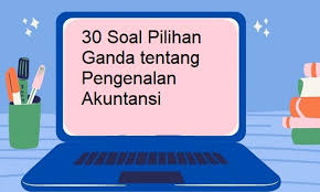 Soal pilihan ganda aplikasi akuntansi program myob pilih jawaban yang paling tepat diantara a, b, c, d, atau e dengan salah satu unsur laporan keuangan yang menggambarkan posisi (keadaan) modal perusahaan adalah a. 30 Soal Pilihan Ganda Tentang Pengenalan Akuntansi