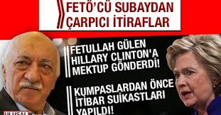 FETÖ'cü subaydan çarpıcı itiraflar... Fetullah Gülen Hillary Clinton'a  mektup gönderdi! Kumpas davalardan önce itibar suikastları yapıldı! haberi-  Son Dakika Haberleri