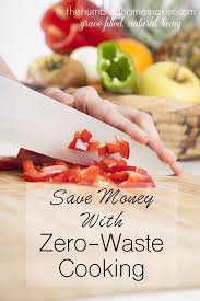 Saving Money With Zero Waste Cooking Reduce Food Waste Food Waste Real Food Recipes
