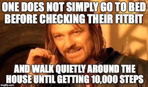 Can T Go To Bed Until I Get My 10 000 Steps You Don T Understand Humor Just For Laughs One Does Not Simply