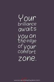 Your Brilliance Awaits You On The Edge Of Your Comfort Zone Inspiring Quotes Best Inspirational Quotes Inspirational Quotes Quotes