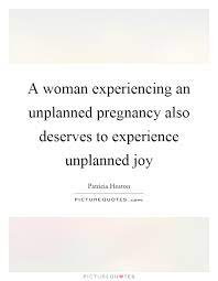 A Woman Experiencing An Unplanned Pregnancy Also Deserves To Picture Quotes