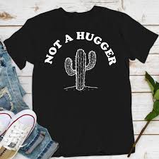 I'm happy to have seen his stand up twice camp; Not A Hugger Cactus Tee Funny Sarcastic Saying T Shirt Size S 5xl Aamutee Net Shirts Shop Funny T Shirts Make Your Own Custom T Shirts