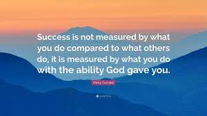 Nicky Gumbel Quote Success Is Not Measured By What You Do Compared To What Others Do It Is Measured By What You Do With The Ability God Ga