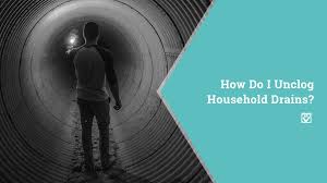 How To Unclog Household Drains