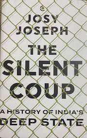 The SIlent Coup: The History of India's Deep State by Josy Joseph
