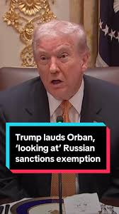 Trump Considers Exempting Hungary from Russian Sanctions