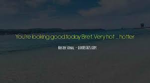 Maybe you would like to learn more about one of these? Top 83 Quotes About Hotter Than Famous Quotes Sayings About Hotter Than