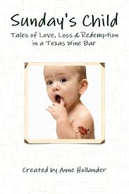 Sunday S Child Tales Of Love Loss Redemption In A Texas Wine Bar Hollander Anne 9780557265602 Amazon Com Books