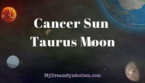 Family ties (cancer) and the desire for safety (moon in taurus) make this combination stable. Cancer Sun Taurus Moon Personality Compatibility