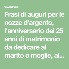 Frasi Di Auguri Per Le Nozze D Argento L Anniversario Dei 25 Anni Di Matrimonio Da Dedicare Al Marito O Mo Nozze D Argento Nozze 25 Anniversario Di Matrimonio
